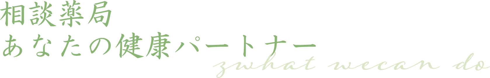 相談薬局　あなたの健康パートナー what we can do